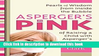 Download Asperger s in Pink: Pearls of Wisdom from Inside the Bubble of Raising a Child with