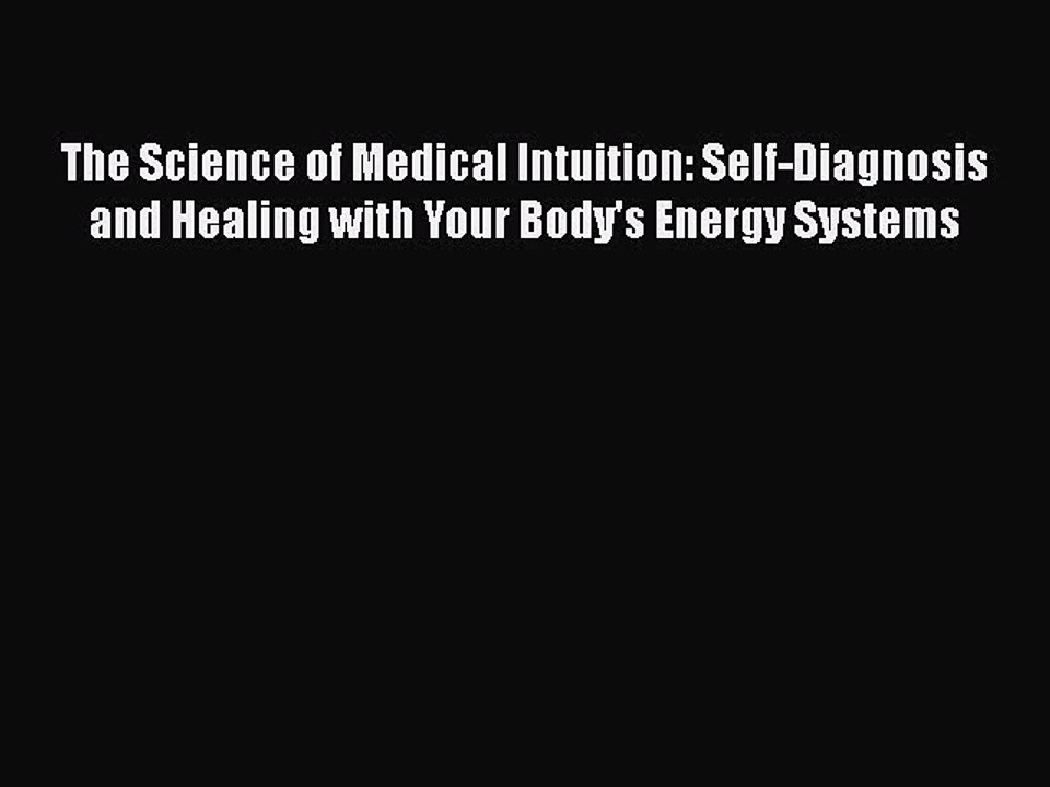 Download The Science of Medical Intuition: Self-Diagnosis and Healing with Your Body's Energy