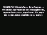 Read SUGAR DETOX: Ultimate Sugar Detox Program to Overcome Sugar Addiction for Good (sugar