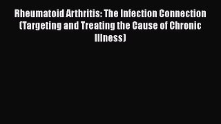 Download Rheumatoid Arthritis: The Infection Connection (Targeting and Treating the Cause of