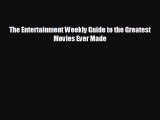 READ book The Entertainment Weekly Guide to the Greatest Movies Ever Made  FREE BOOOK ONLINE