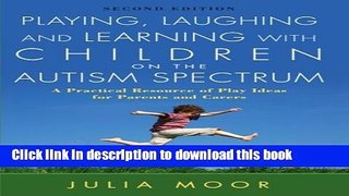 Read Playing, Laughing and Learning with Children on the Autism Spectrum: A Practical Resource of