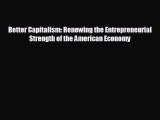 READ book Better Capitalism: Renewing the Entrepreneurial Strength of the American Economy