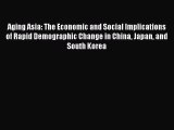 READ book Aging Asia: The Economic and Social Implications of Rapid Demographic Change in