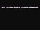 READ book Lives Per Gallon: The True Cost of Our Oil Addiction  FREE BOOOK ONLINE