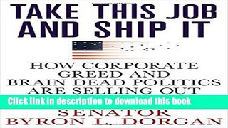 Download Books Take This Job and Ship It: How Corporate Greed and Brain-Dead Politics Are Selling