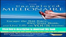 Read The Unemployed Millionaire: Escape the Rat Race, Fire Your Boss and Live Life on YOUR Terms!