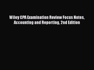 READ book  Wiley CPA Examination Review Focus Notes Accounting and Reporting 2nd Edition
