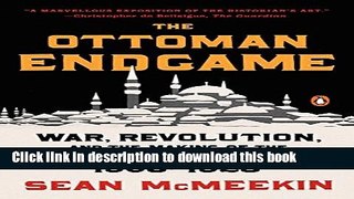 Read The Ottoman Endgame: War, Revolution, and the Making of the Modern Middle East, 1908-1923
