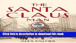 Read The Santa Claus Man: The Rise and Fall of a Jazz Age Con Man and the Invention of Christmas