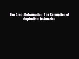 READ book  The Great Deformation: The Corruption of Capitalism in America  Full E-Book