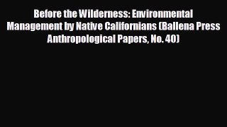 READ book Before the Wilderness: Environmental Management by Native Californians (Ballena