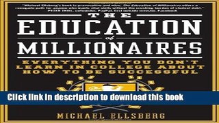Read Books The Education of Millionaires: Everything You Won t Learn in College About How to Be