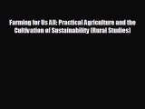 FREE DOWNLOAD Farming for Us All: Practical Agriculture and the Cultivation of Sustainability