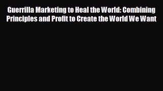 FREE PDF Guerrilla Marketing to Heal the World: Combining Principles and Profit to Create the