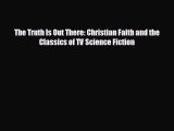 READ book The Truth Is Out There: Christian Faith and the Classics of TV Science Fiction