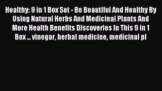 Read Healthy: 9 in 1 Box Set - Be Beautiful And Healthy By Using Natural Herbs And Medicinal