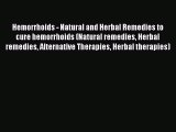 Read Hemorrhoids - Natural and Herbal Remedies to cure hemorrhoids (Natural remedies Herbal