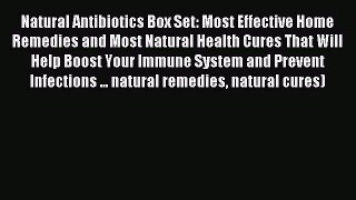 Read Natural Antibiotics Box Set: Most Effective Home Remedies and Most Natural Health Cures