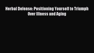 Read Herbal Defense: Positioning Yourself to Triumph Over Illness and Aging Ebook Free
