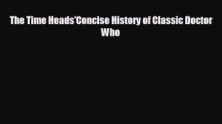 complete The Time Heads'Concise History of Classic Doctor Who
