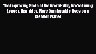 READ book The Improving State of the World: Why We're Living Longer Healthier More Comfortable