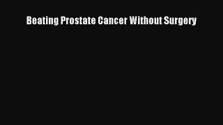 Read Beating Prostate Cancer Without Surgery Ebook Free
