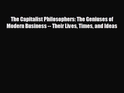 READ book The Capitalist Philosophers: The Geniuses of Modern Business Their Lives Times