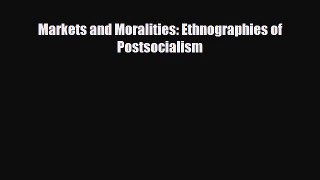 READ book Markets and Moralities: Ethnographies of Postsocialism  FREE BOOOK ONLINE