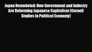 READ book Japan Remodeled: How Government and Industry Are Reforming Japanese Capitalism (Cornell