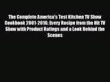 behold The Complete America's Test Kitchen TV Show Cookbook 2001-2016: Every Recipe from the