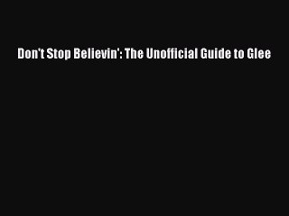 READ book Don't Stop Believin': The Unofficial Guide to Glee#  FREE BOOOK ONLINE