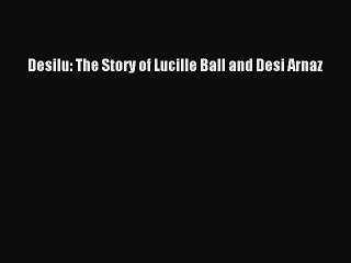 FREE PDF Desilu: The Story of Lucille Ball and Desi Arnaz# READ ONLINE