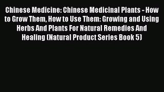 Read Chinese Medicine: Chinese Medicinal Plants - How to Grow Them How to Use Them: Growing