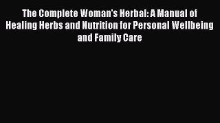 Read The Complete Woman's Herbal: A Manual of Healing Herbs and Nutrition for Personal Wellbeing
