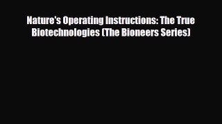 FREE DOWNLOAD Nature's Operating Instructions: The True Biotechnologies (The Bioneers Series)