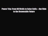 FREE DOWNLOAD Power Trip: From Oil Wells to Solar Cells---Our Ride to the Renewable Future