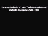 READ book Securing the Fruits of Labor: The American Concept of Wealth Distribution 1765--1900