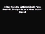 READ book Oilfield Trash: Life and Labor in the Oil Patch (Kenneth E. Montague Series in Oil