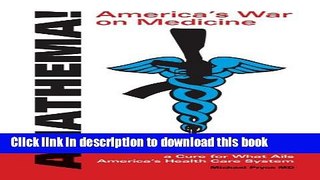 Read Anathema! America s War on Medicine: A Veteran Doctor Offers a Cure for What Ails America s