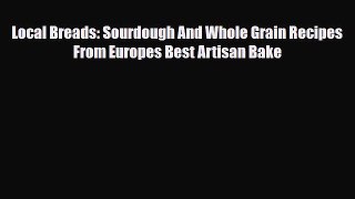 Download Local Breads: Sourdough And Whole Grain Recipes From Europes Best Artisan Bake PDF