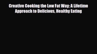 Read Creative Cooking the Low Fat Way: A Lifetime Approach to Delicious Healthy Eating PDF