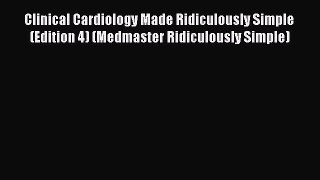 complete Clinical Cardiology Made Ridiculously Simple (Edition 4) (Medmaster Ridiculously Simple)
