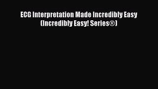 behold ECG Interpretation Made Incredibly Easy (Incredibly Easy! Series®)