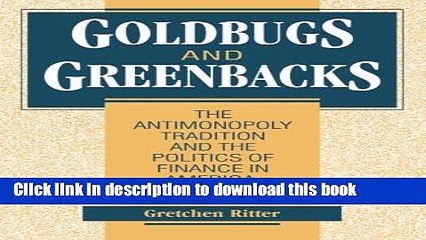 Read Goldbugs and Greenbacks: The Antimonopoly Tradition and the Politics of Finance in America,