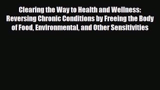 Read Clearing the Way to Health and Wellness: Reversing Chronic Conditions by Freeing the Body