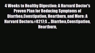 Read 4 Weeks to Healthy Digestion: A Harvard Doctor's Proven Plan for Reducing Symptoms of