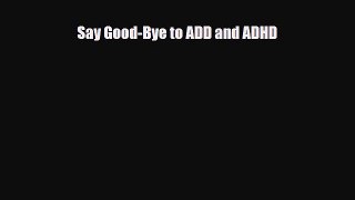 Download Say Good-Bye to ADD and ADHD PDF Online