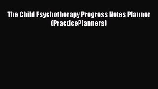 complete The Child Psychotherapy Progress Notes Planner (PracticePlanners)