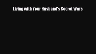 READ book  Living with Your Husband's Secret Wars  Full E-Book